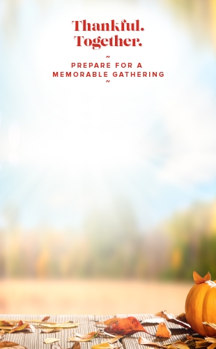  Thankful. Together. Prepare for a memorable gathering.